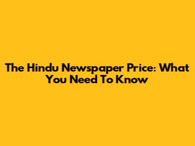 The Hindu Newspaper Price: What You Need To Know