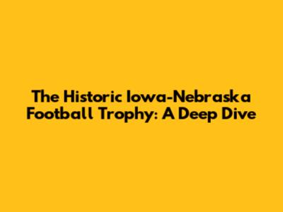 The Historic Iowa-Nebraska Football Trophy: A Deep Dive