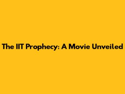 The IIT Prophecy: A Movie Unveiled