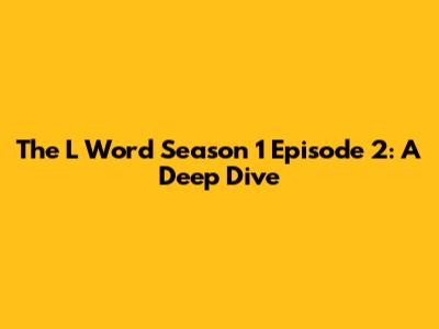 The L Word Season 1 Episode 2: A Deep Dive