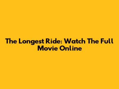 The Longest Ride: Watch The Full Movie Online