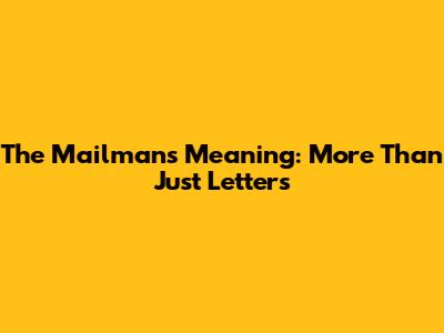 The Mailman's Meaning: More Than Just Letters