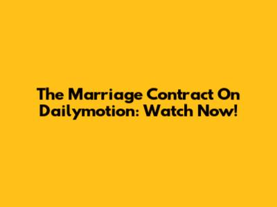 The Marriage Contract On Dailymotion: Watch Now!