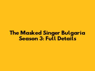 The Masked Singer Bulgaria Season 3: Full Details