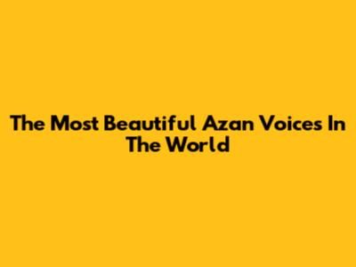 The Most Beautiful Azan Voices In The World