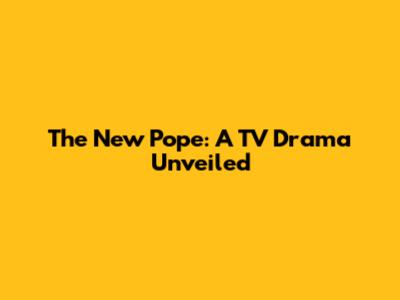 The New Pope: A TV Drama Unveiled