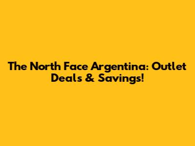 The North Face Argentina: Outlet Deals & Savings!