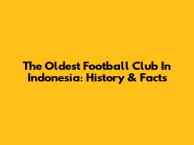 The Oldest Football Club In Indonesia: History & Facts