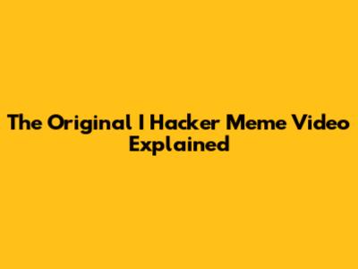 The Original I Hacker Meme Video Explained