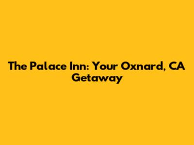 The Palace Inn: Your Oxnard, CA Getaway