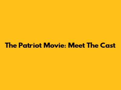 The Patriot Movie: Meet The Cast