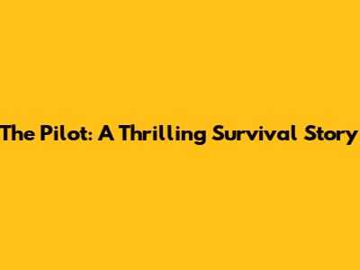 The Pilot: A Thrilling Survival Story