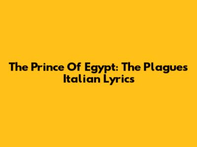 The Prince Of Egypt: 'The Plagues' Italian Lyrics