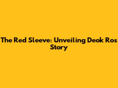 The Red Sleeve: Unveiling Deok Ro's Story