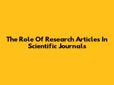 The Role Of Research Articles In Scientific Journals
