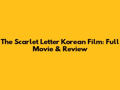 The Scarlet Letter Korean Film: Full Movie & Review
