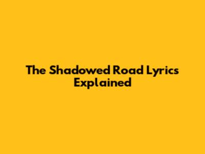 The Shadowed Road Lyrics Explained
