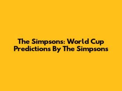 The Simpsons: World Cup Predictions By The Simpsons