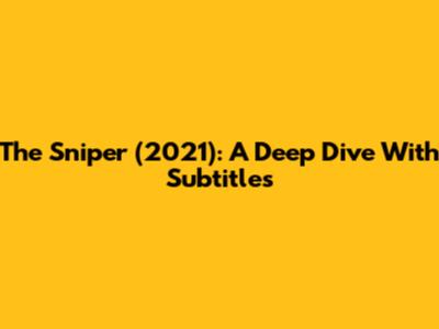 The Sniper (2021): A Deep Dive With Subtitles
