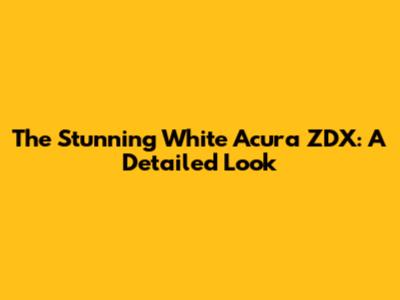 The Stunning White Acura ZDX: A Detailed Look