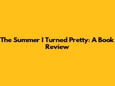The Summer I Turned Pretty: A Book Review