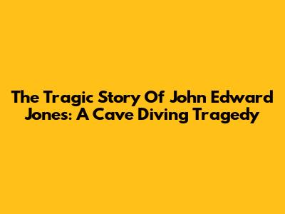 The Tragic Story Of John Edward Jones: A Cave Diving Tragedy