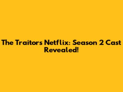 The Traitors Netflix: Season 2 Cast Revealed!