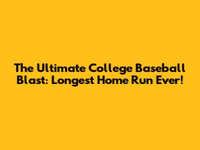 The Ultimate College Baseball Blast: Longest Home Run Ever!