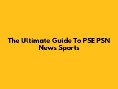 The Ultimate Guide To PSE PSN News Sports