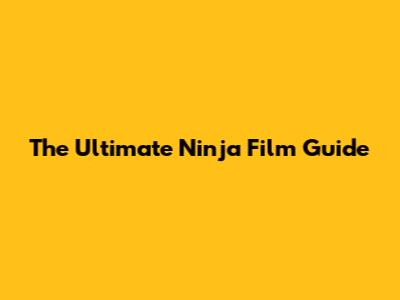 The Ultimate Ninja Film Guide