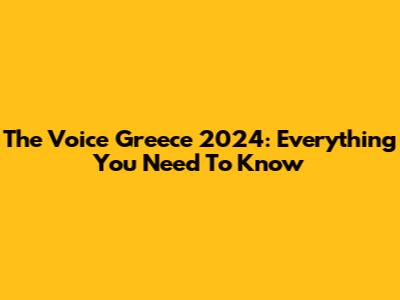 The Voice Greece 2024: Everything You Need To Know