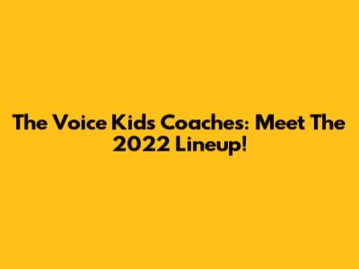 The Voice Kids Coaches: Meet The 2022 Lineup!