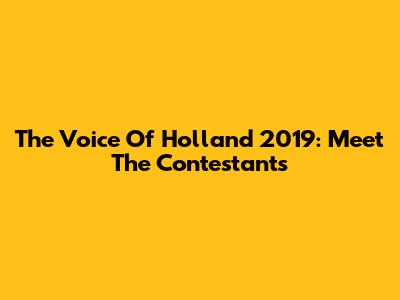 The Voice Of Holland 2019: Meet The Contestants