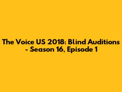 The Voice US 2018: Blind Auditions - Season 16, Episode 1