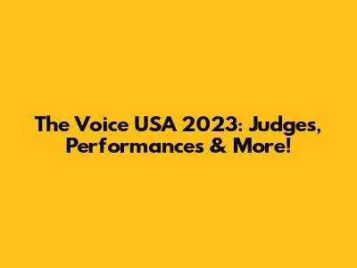 The Voice USA 2023: Judges, Performances & More!