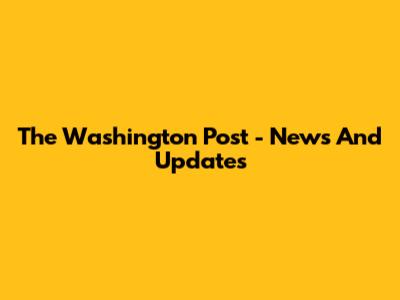 The Washington Post - News And Updates
