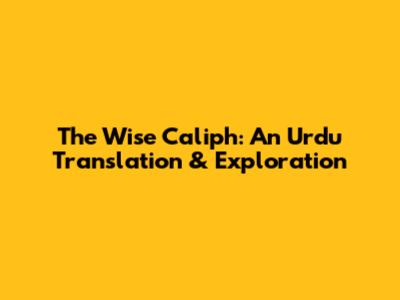 The Wise Caliph: An Urdu Translation & Exploration