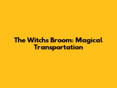 The Witch's Broom: Magical Transportation