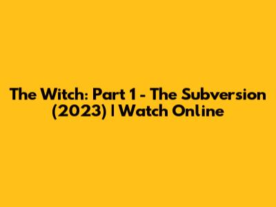 The Witch: Part 1 - The Subversion (2023) | Watch Online