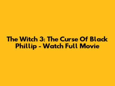 The Witch 3: The Curse Of Black Phillip - Watch Full Movie