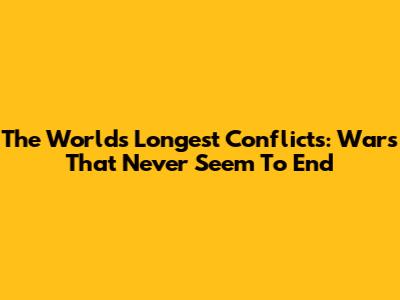 The World's Longest Conflicts: Wars That Never Seem To End