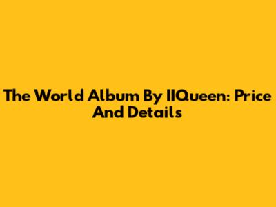 The World Album By IIQueen: Price And Details