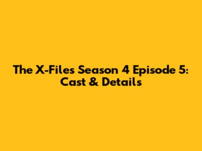 The X-Files Season 4 Episode 5: Cast & Details