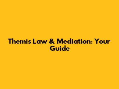 Themis Law & Mediation: Your Guide