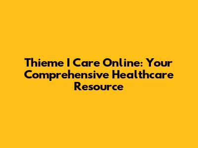 Thieme I Care Online: Your Comprehensive Healthcare Resource