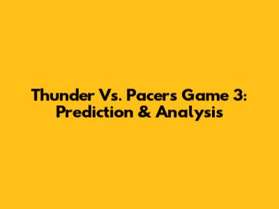 Thunder Vs. Pacers Game 3: Prediction & Analysis