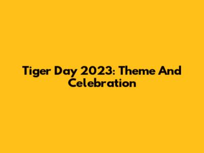 Tiger Day 2023: Theme And Celebration