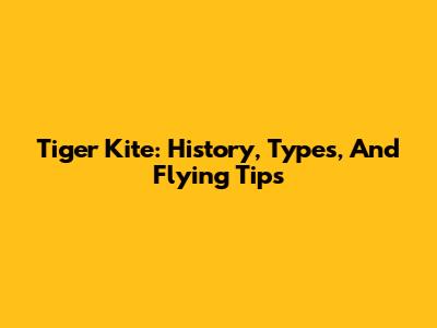 Tiger Kite: History, Types, And Flying Tips