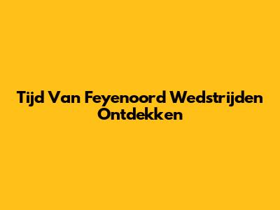 Tijd Van Feyenoord Wedstrijden Ontdekken