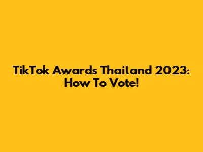 TikTok Awards Thailand 2023: How To Vote!